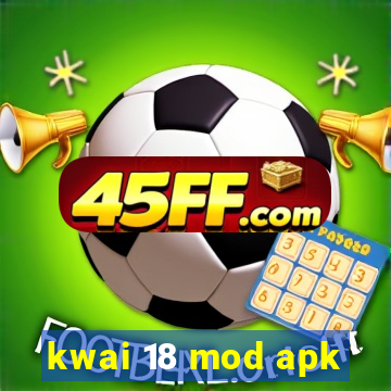 kwai 18 mod apk